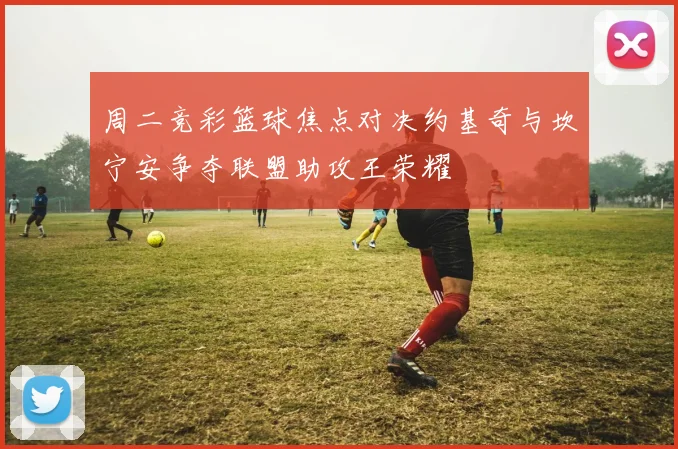 周二竞彩篮球焦点对决约基奇与坎宁安争夺联盟助攻王荣耀