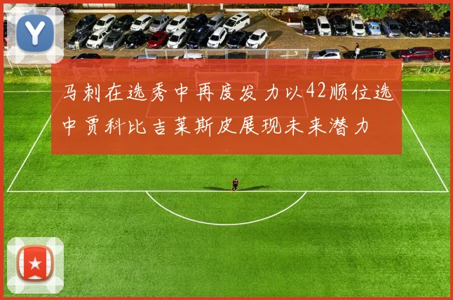 马刺在选秀中再度发力以42顺位选中贾科比吉莱斯皮展现未来潜力